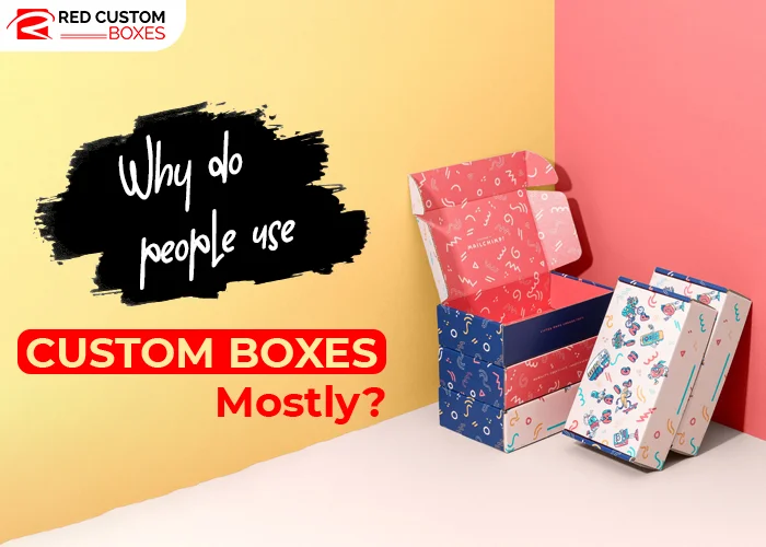 Why Do People Use Custom Boxes Wholesale Mostly?